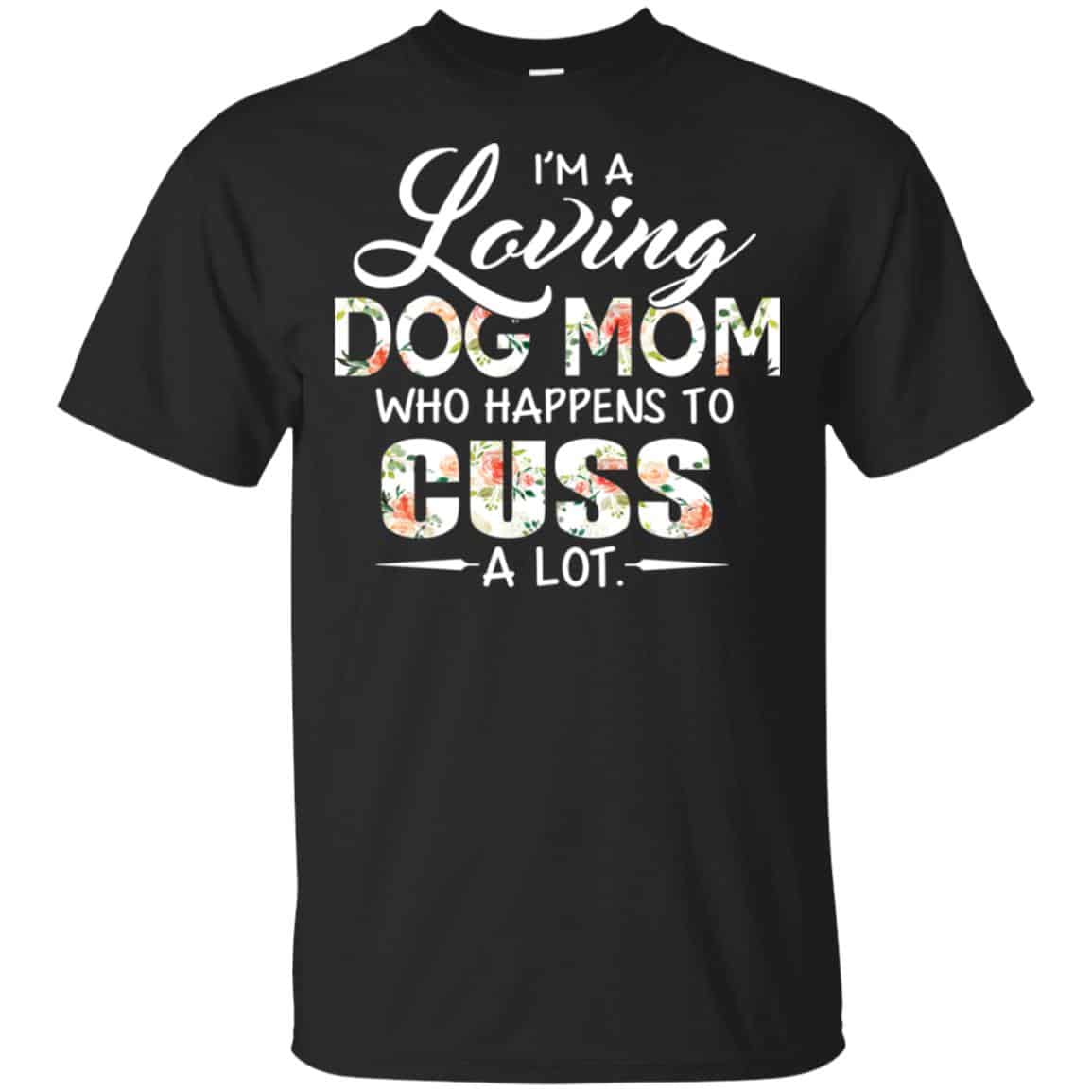 I’m A Loving Dog Mom Who Happens To Cuss A Lot T-Shirts, Hoodie, Tank