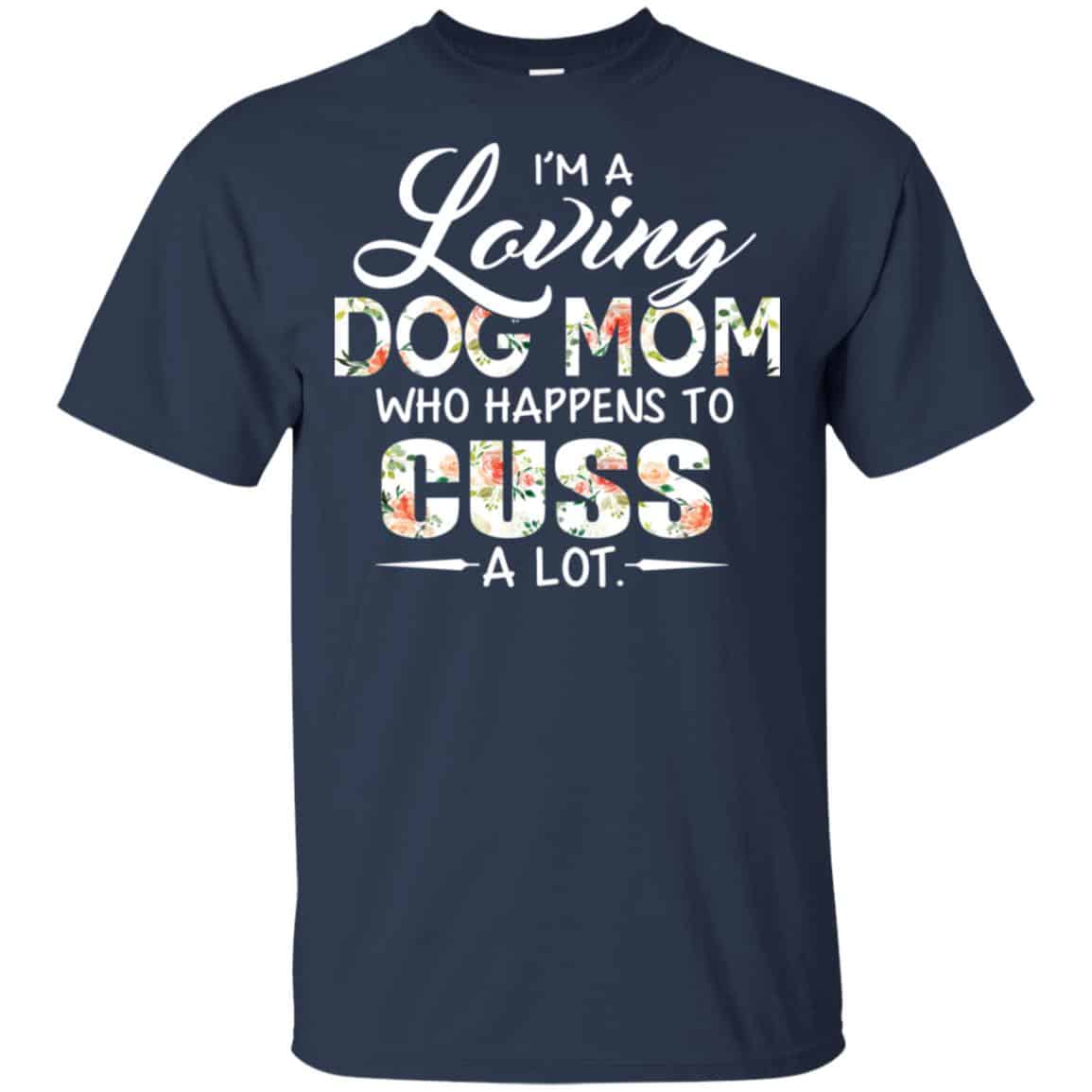 I’m A Loving Dog Mom Who Happens To Cuss A Lot T-Shirts, Hoodie, Tank