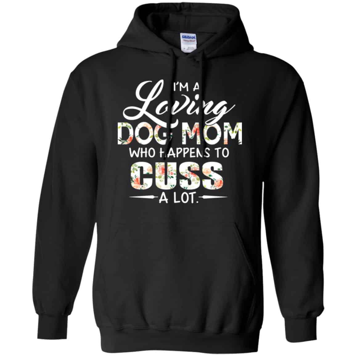 I’m A Loving Dog Mom Who Happens To Cuss A Lot T-Shirts, Hoodie, Tank