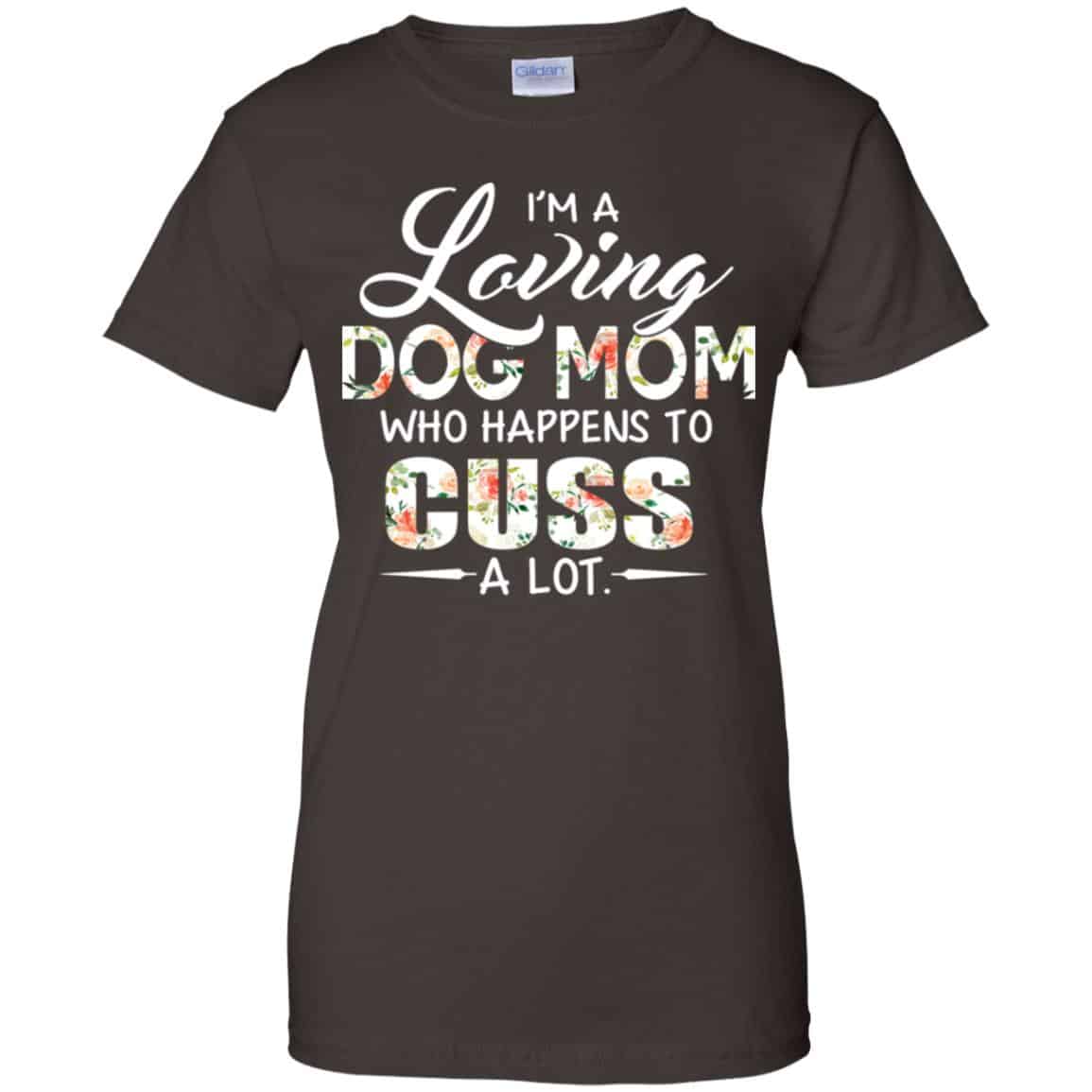 I’m A Loving Dog Mom Who Happens To Cuss A Lot T-Shirts, Hoodie, Tank
