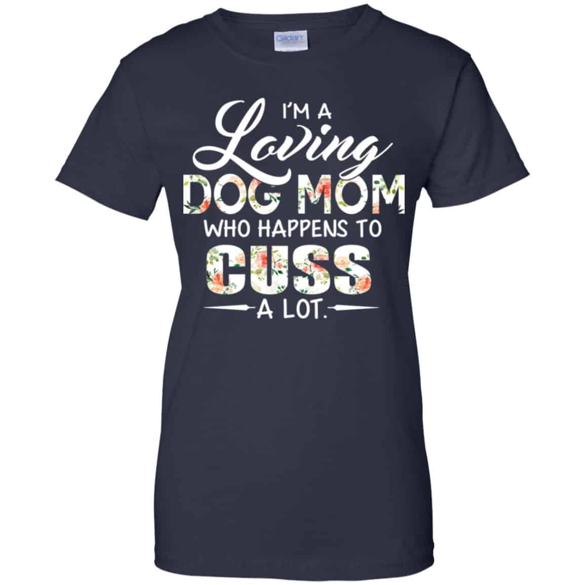 I’m A Loving Dog Mom Who Happens To Cuss A Lot T-Shirts, Hoodie, Tank