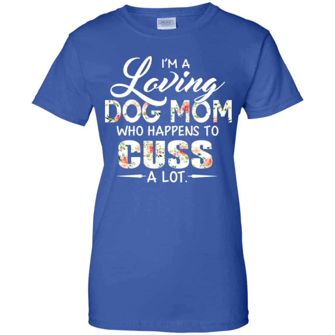 I’m A Loving Dog Mom Who Happens To Cuss A Lot T-Shirts, Hoodie, Tank