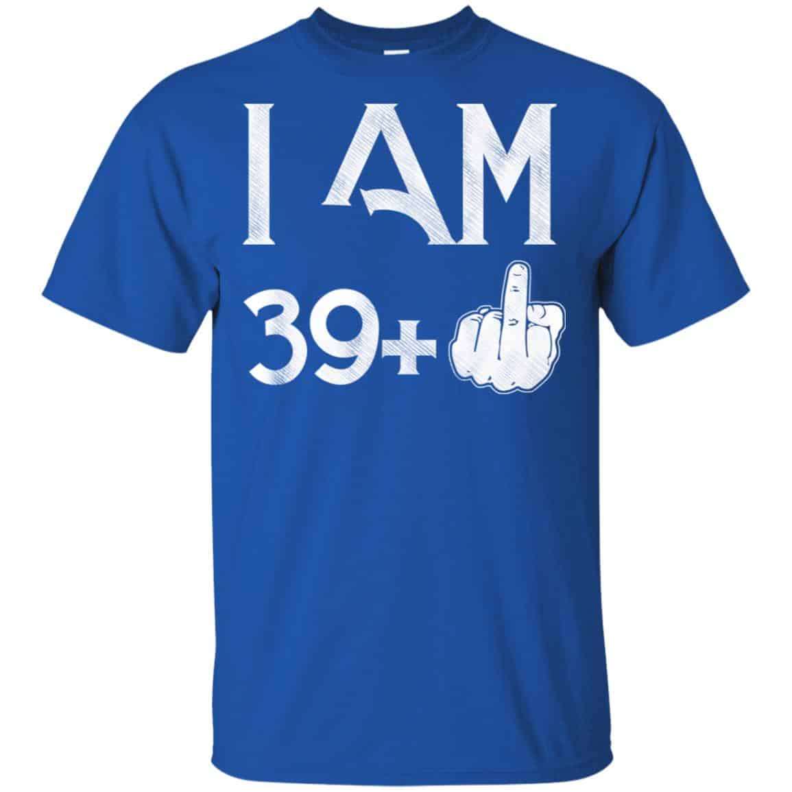 I Am 39+ 40th Birthday Funny T-Shirts, Hoodie, Tank