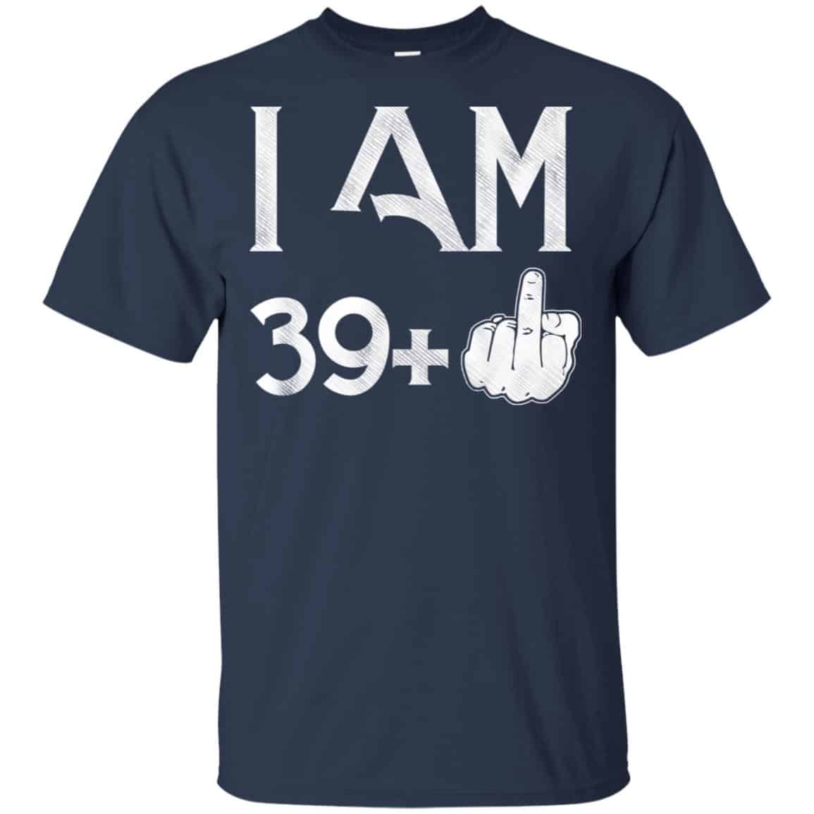 I Am 39+ 40th Birthday Funny T-Shirts, Hoodie, Tank