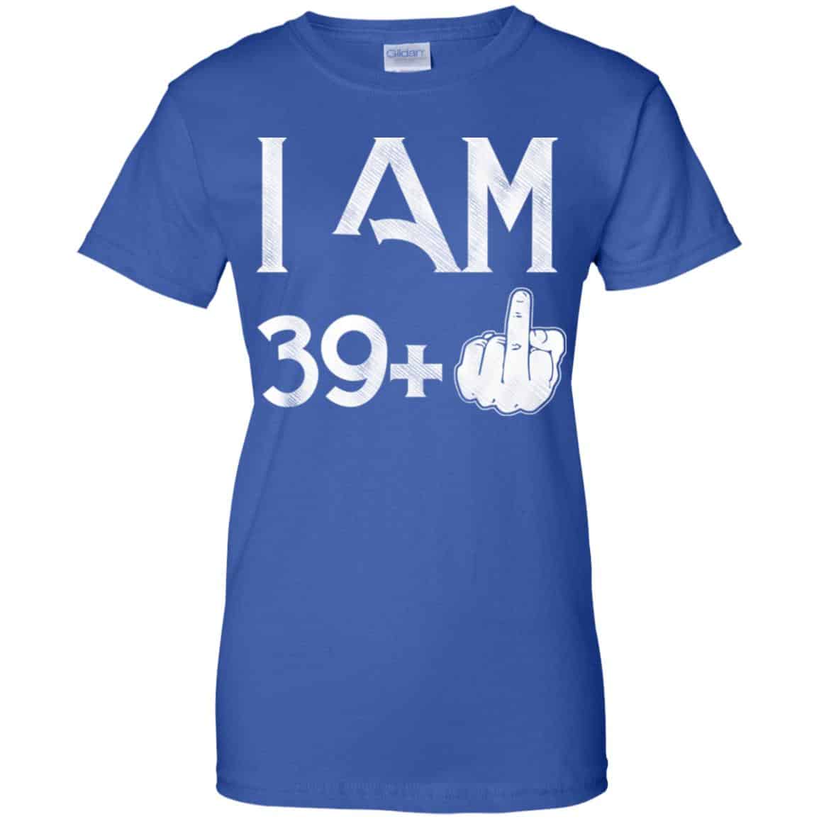 I Am 39+ 40th Birthday Funny T-Shirts, Hoodie, Tank