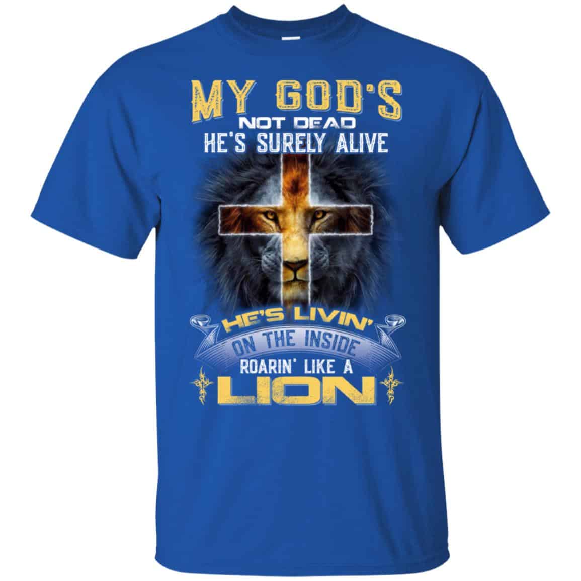 My God’s Not Dead He’s Surely Alive He’s Living On The Inside Roaring Like A Lion T-Shirts, Hoodie, Tank