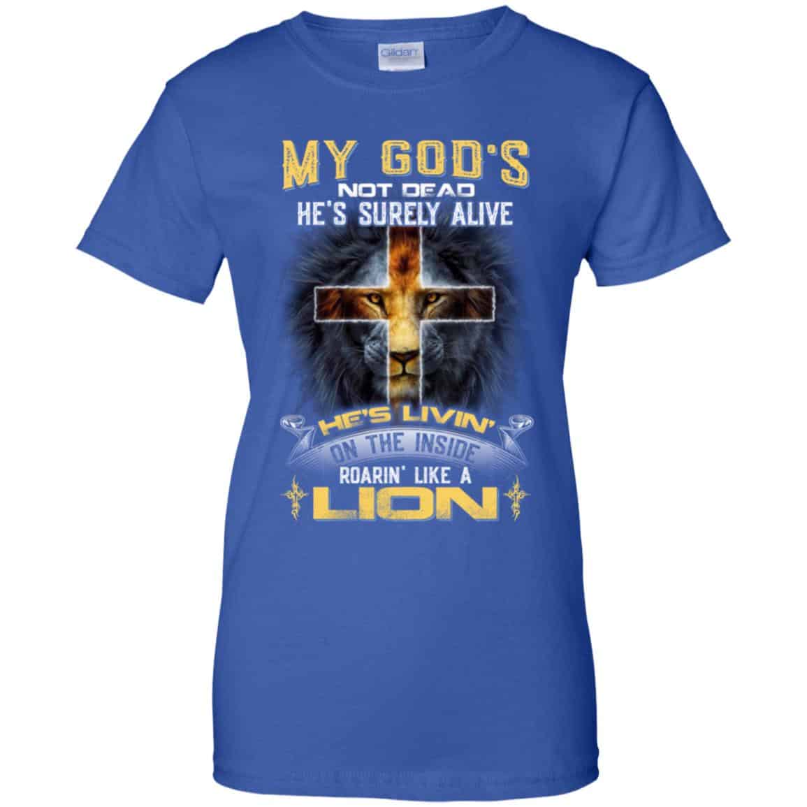 My God’s Not Dead He’s Surely Alive He’s Living On The Inside Roaring Like A Lion T-Shirts, Hoodie, Tank