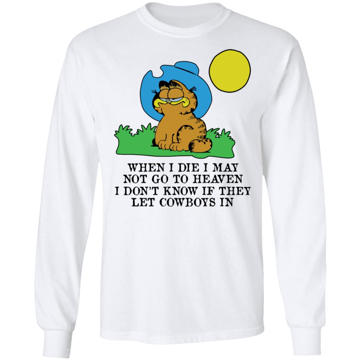 When I Die I May Not Go To Heaven I Don’t Know If They Let Cowboy In Garfield Shirt, Hoodie, Tank