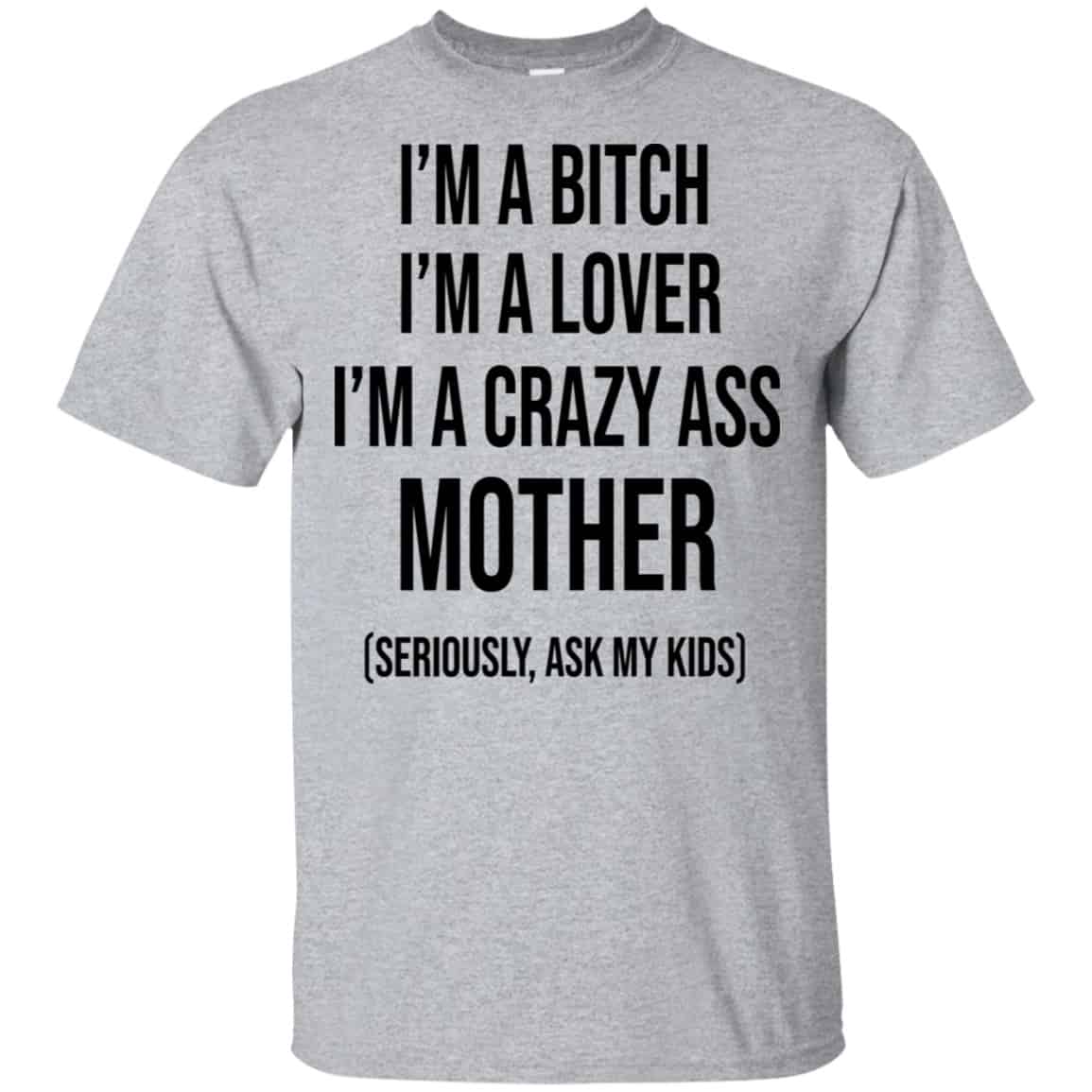 I’m A Bitch I’m A Lover I’m A Crazy Ass Mother Seriously Ask My Kids Shirt, Hoodie, Tank