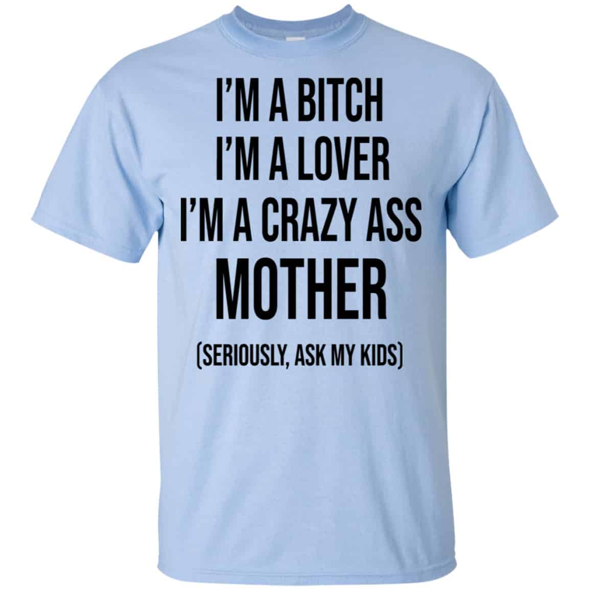I’m A Bitch I’m A Lover I’m A Crazy Ass Mother Seriously Ask My Kids Shirt, Hoodie, Tank