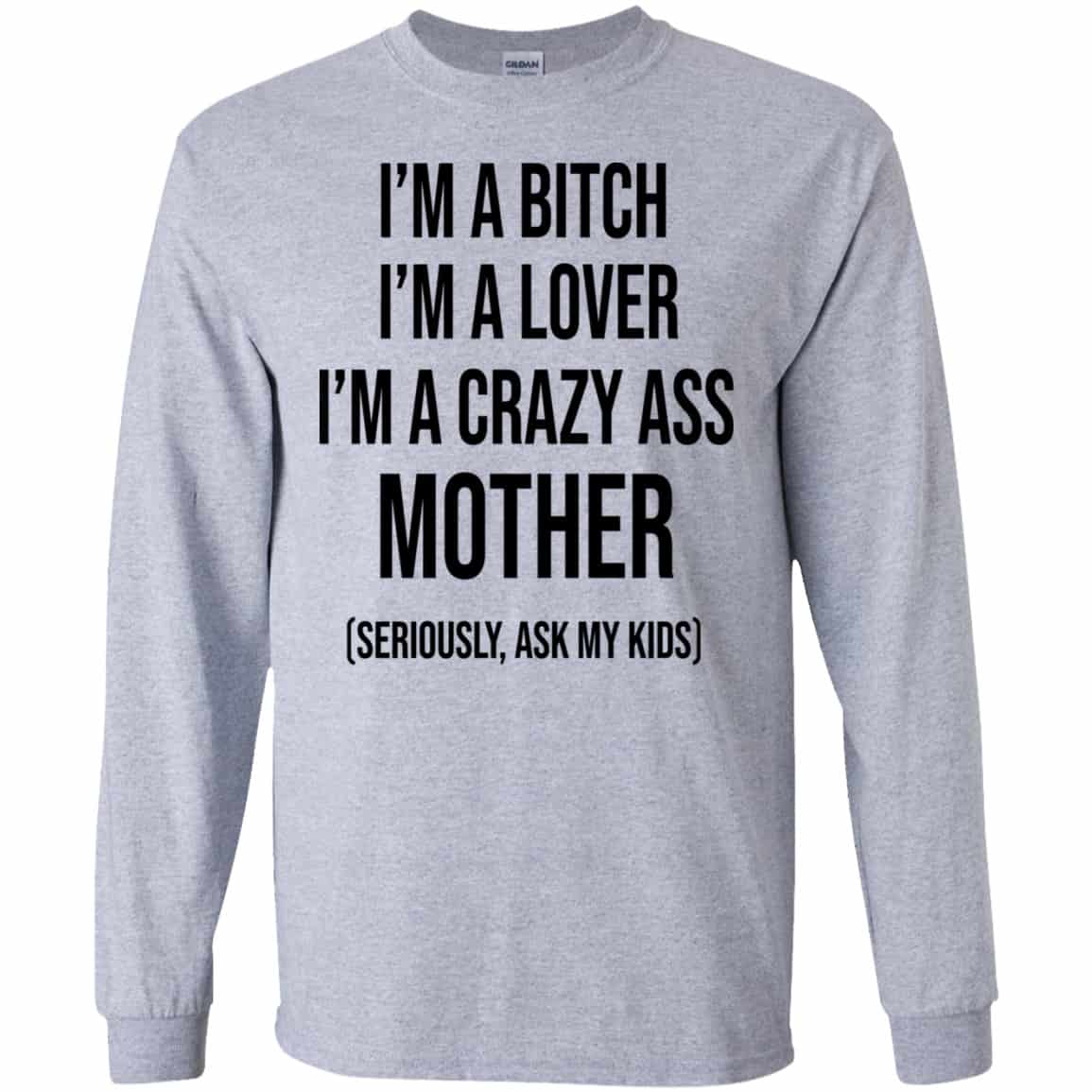 I’m A Bitch I’m A Lover I’m A Crazy Ass Mother Seriously Ask My Kids Shirt, Hoodie, Tank