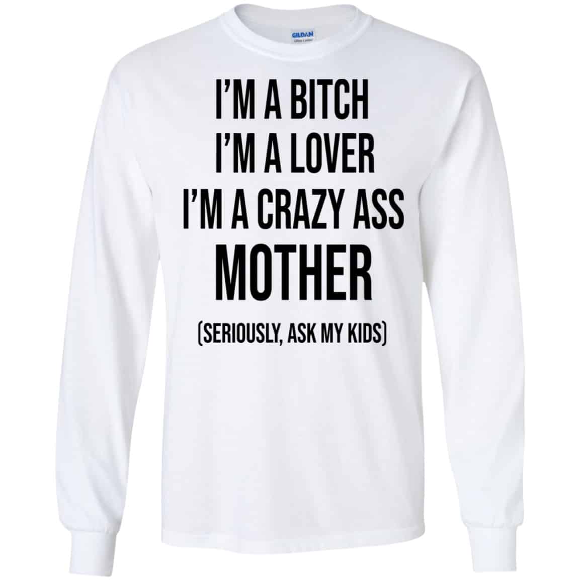 I’m A Bitch I’m A Lover I’m A Crazy Ass Mother Seriously Ask My Kids Shirt, Hoodie, Tank