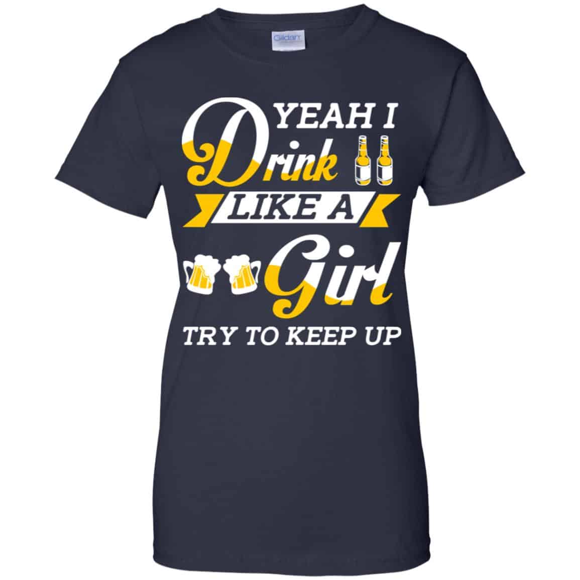 Beer Lovers: Yeah I Drink Like A Girl Try To Keep Up T-Shirts, Hoodie, Tank