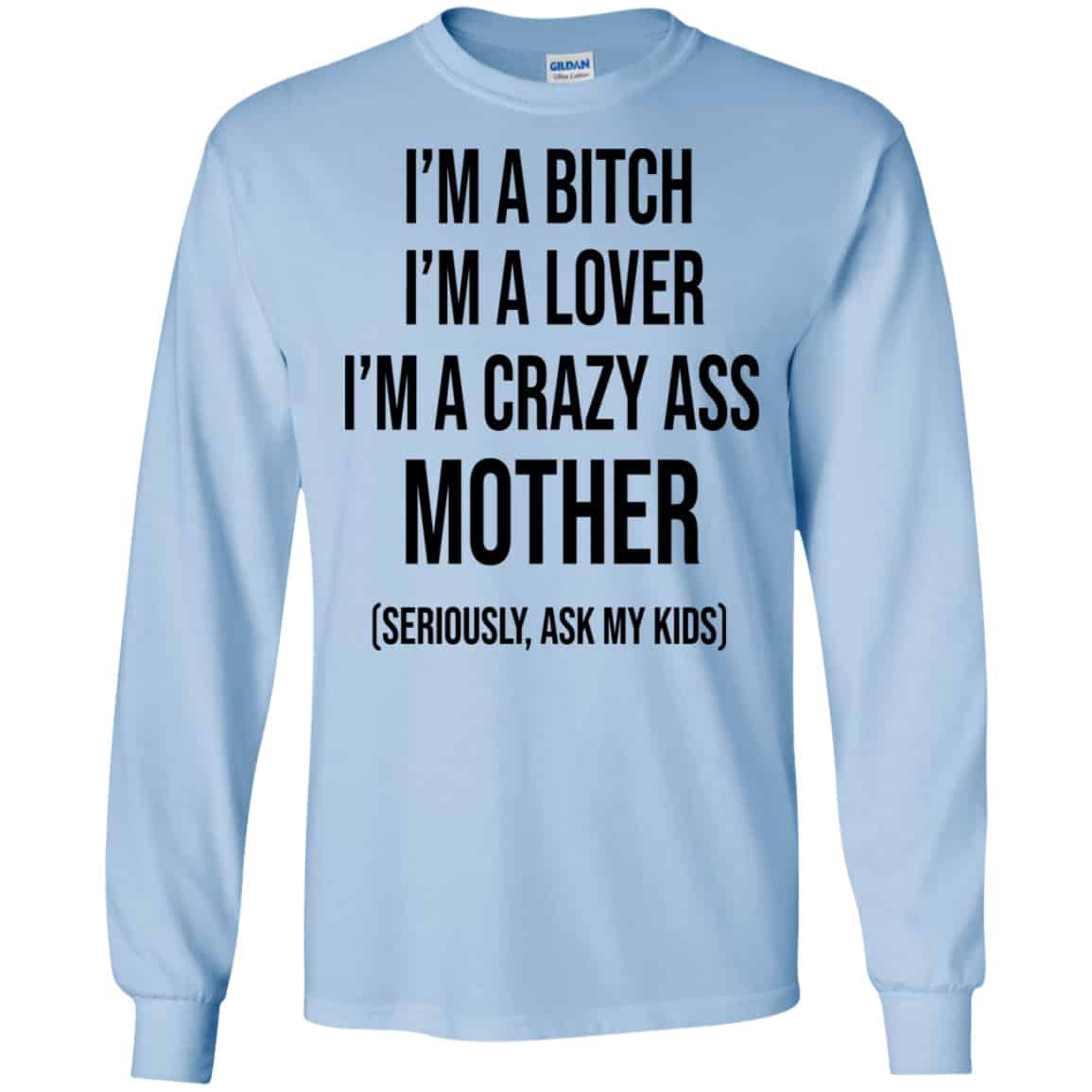 I’m A Bitch I’m A Lover I’m A Crazy Ass Mother Seriously Ask My Kids Shirt, Hoodie, Tank