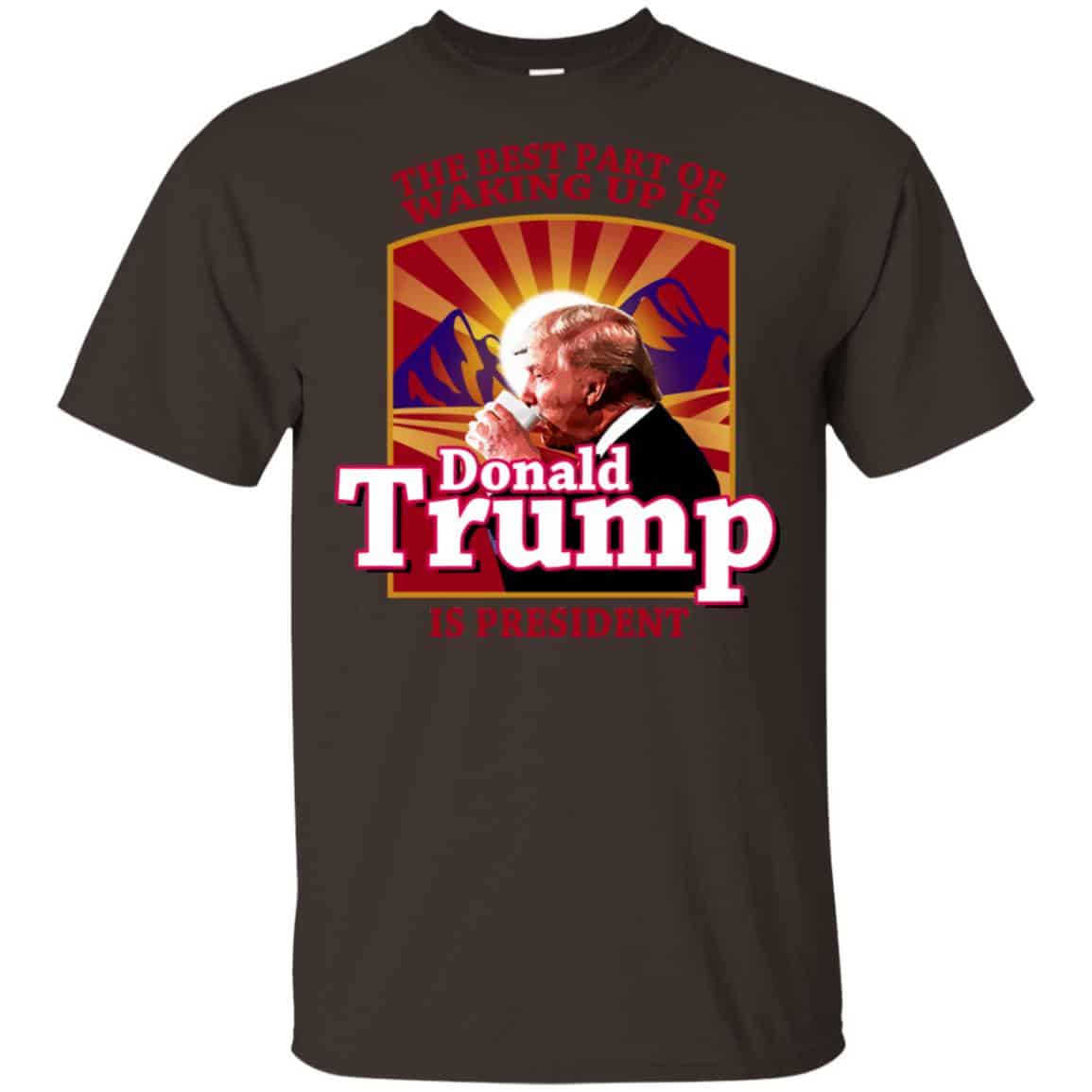 The Best Part Of Waking Up Is Donald Trump Is President T-Shirts, Hoodie, Tank