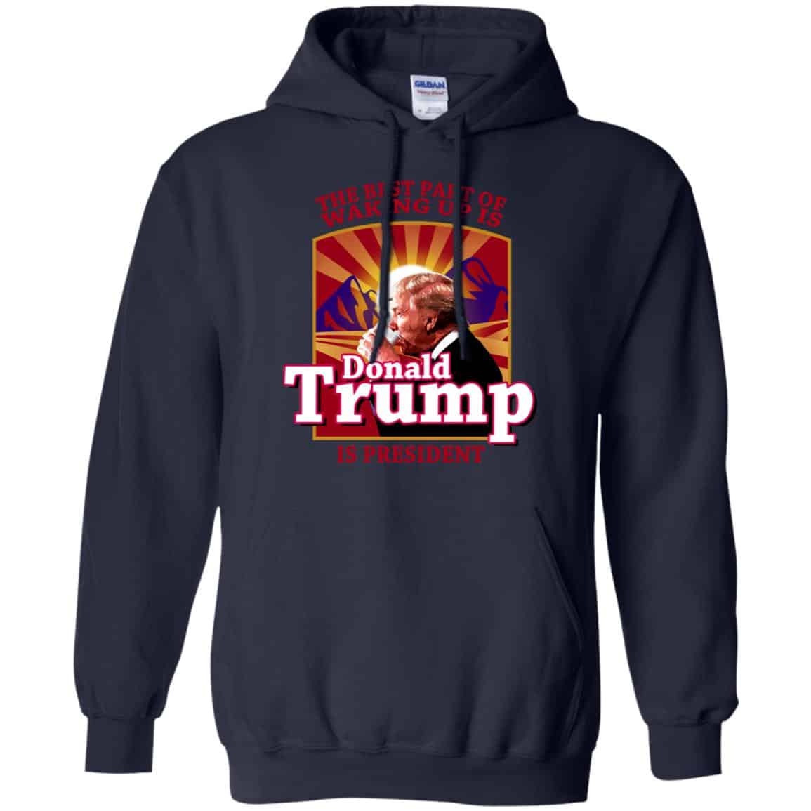 The Best Part Of Waking Up Is Donald Trump Is President T-Shirts, Hoodie, Tank