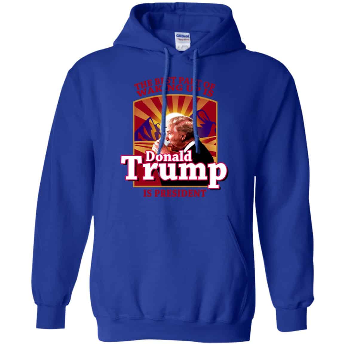 The Best Part Of Waking Up Is Donald Trump Is President T-Shirts, Hoodie, Tank