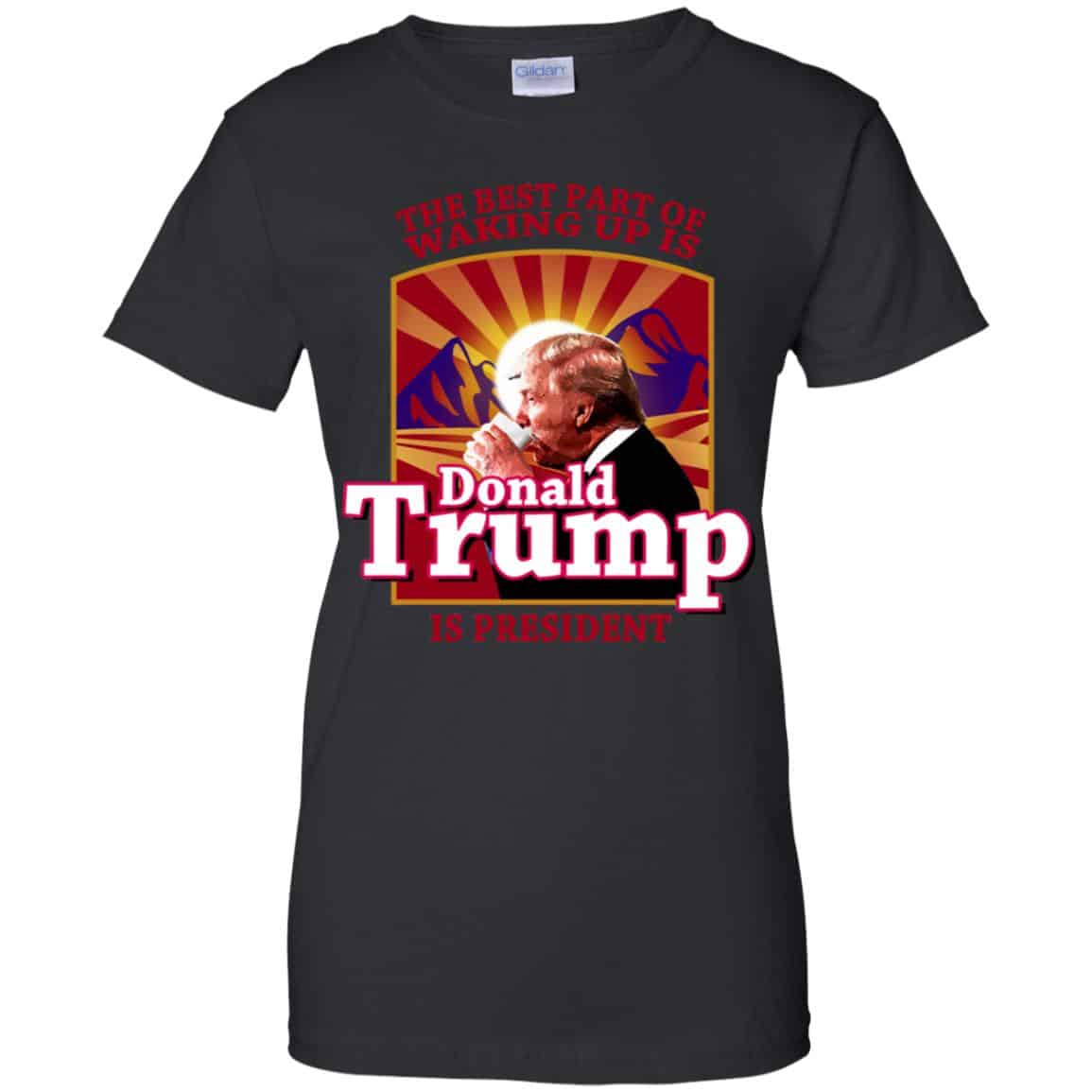 The Best Part Of Waking Up Is Donald Trump Is President T-Shirts, Hoodie, Tank