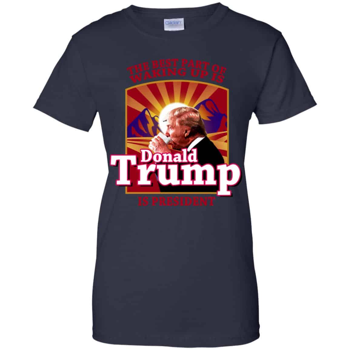 The Best Part Of Waking Up Is Donald Trump Is President T-Shirts, Hoodie, Tank