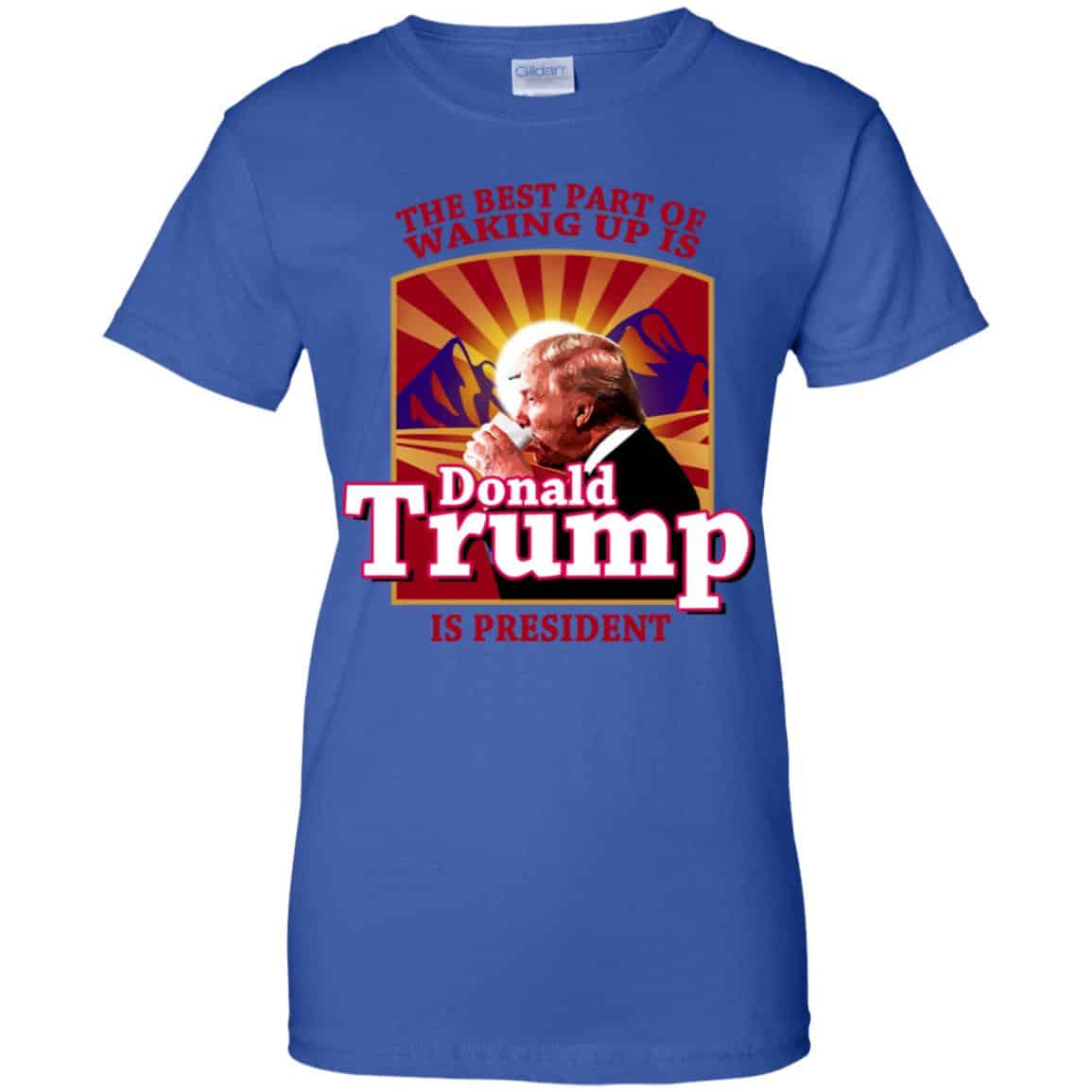 The Best Part Of Waking Up Is Donald Trump Is President T-Shirts, Hoodie, Tank