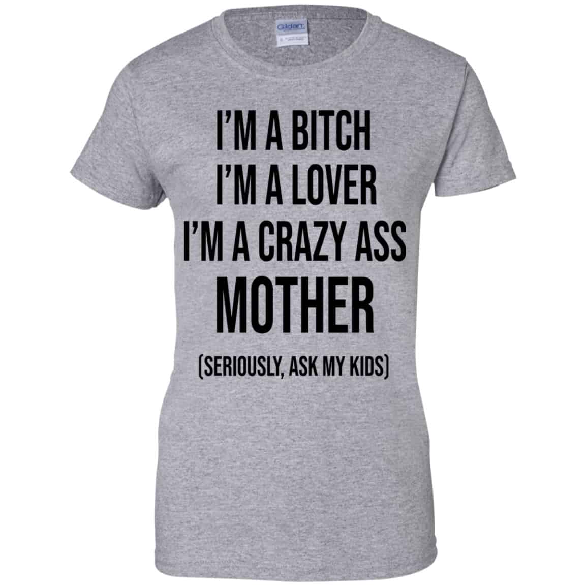 I’m A Bitch I’m A Lover I’m A Crazy Ass Mother Seriously Ask My Kids Shirt, Hoodie, Tank