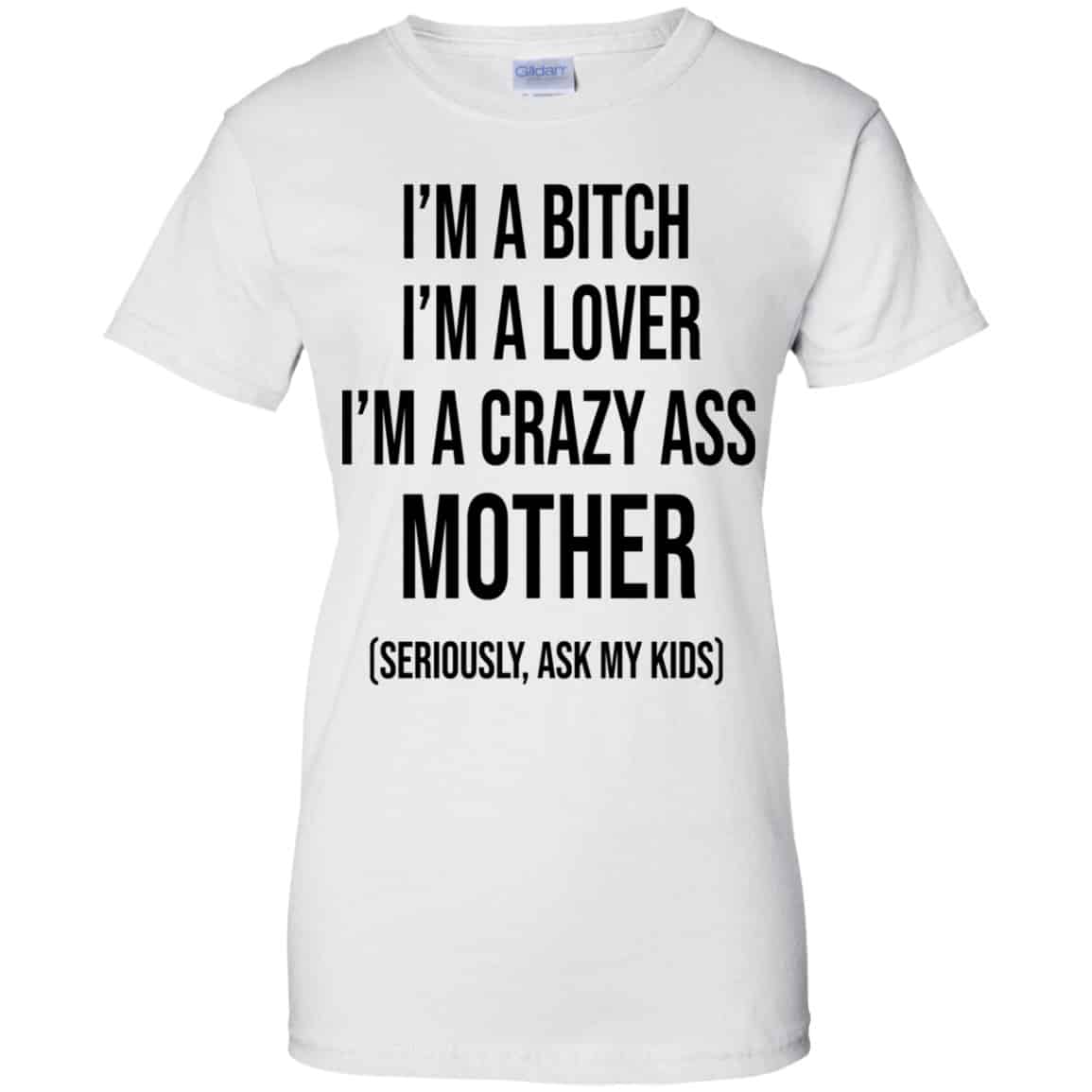 I’m A Bitch I’m A Lover I’m A Crazy Ass Mother Seriously Ask My Kids Shirt, Hoodie, Tank