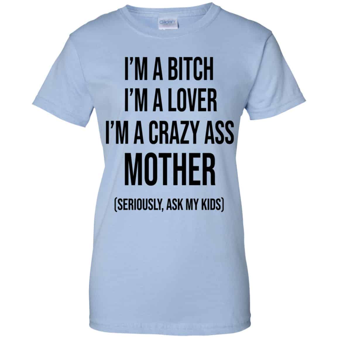 I’m A Bitch I’m A Lover I’m A Crazy Ass Mother Seriously Ask My Kids Shirt, Hoodie, Tank