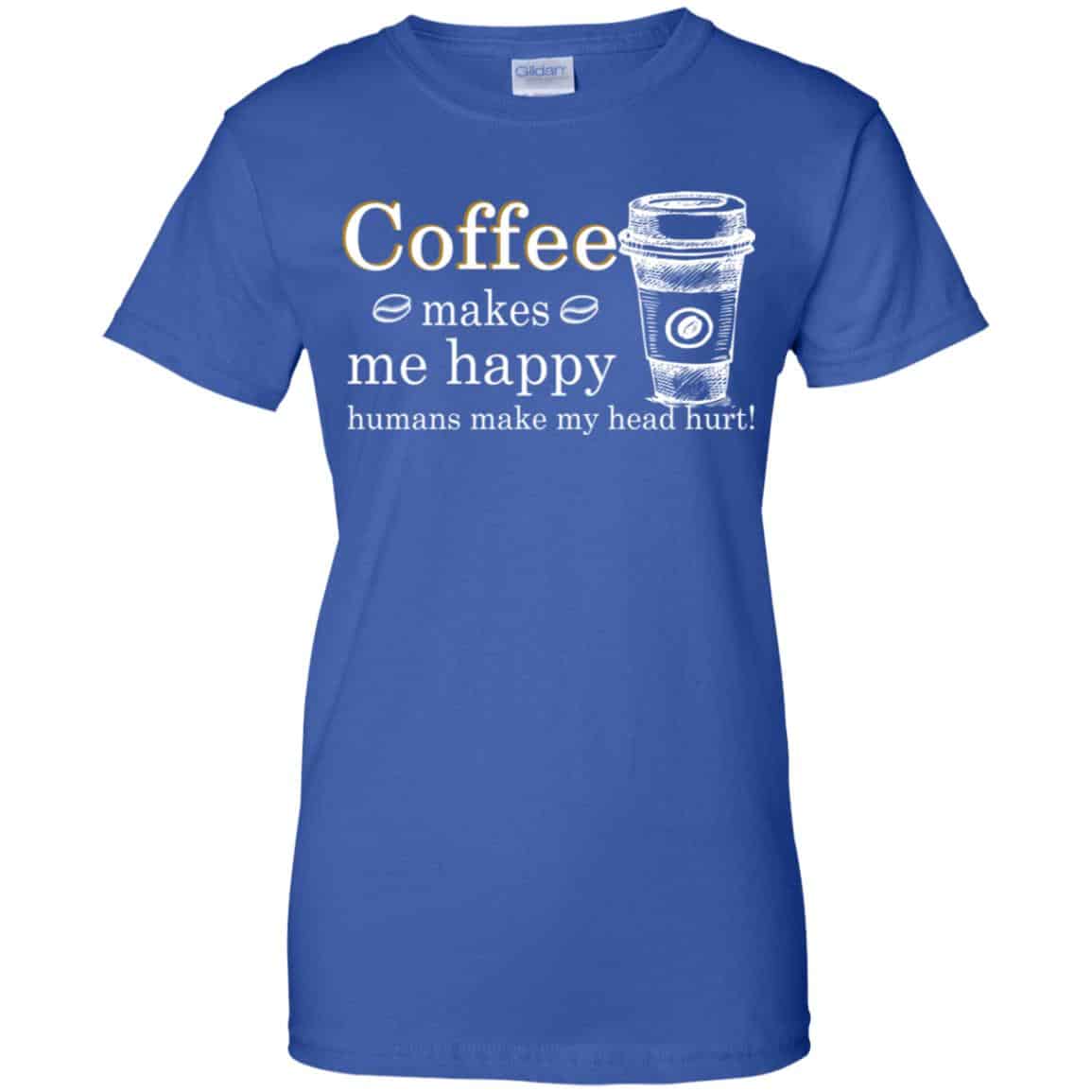 Coffee Makes Me Happy Humans Make Me Head Hurt T-Shirts, Hoodie, Tank