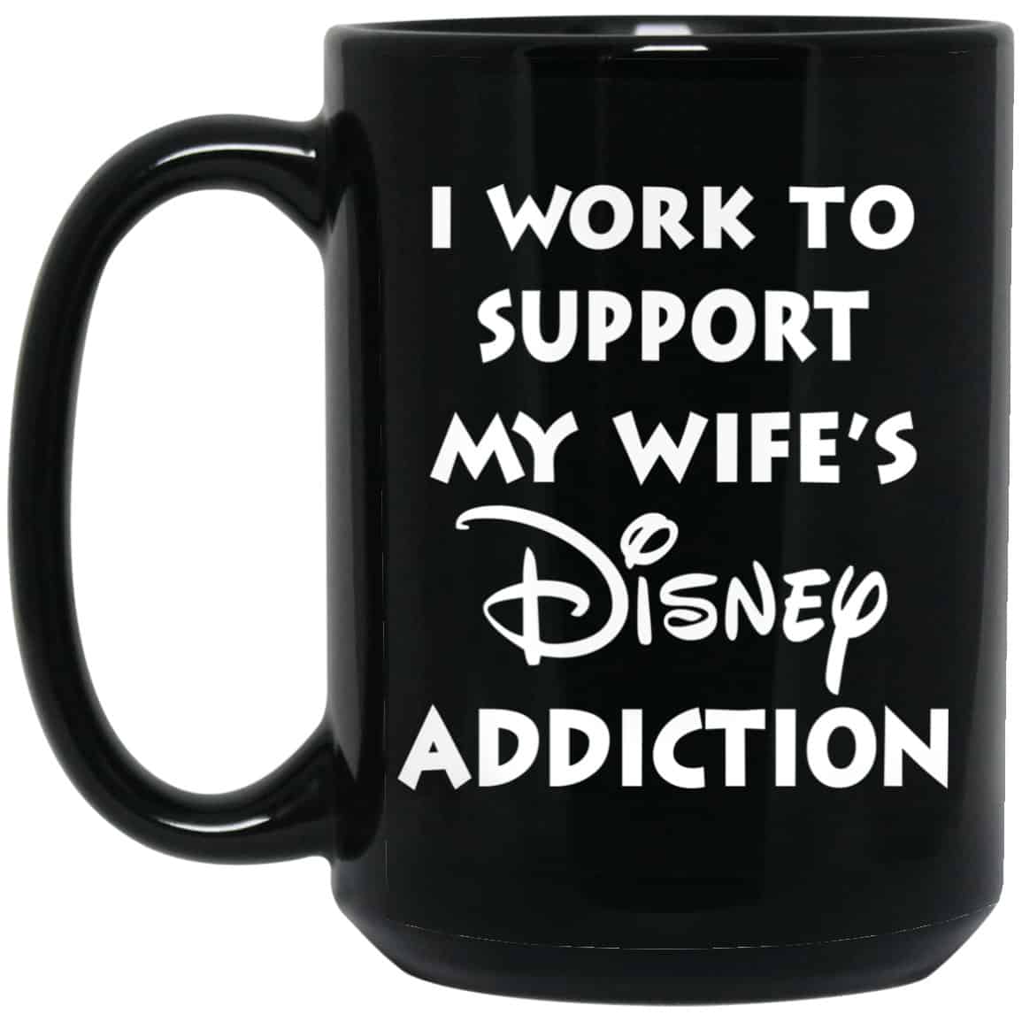I Work To Support My Wife’s Disney Addiction Mug