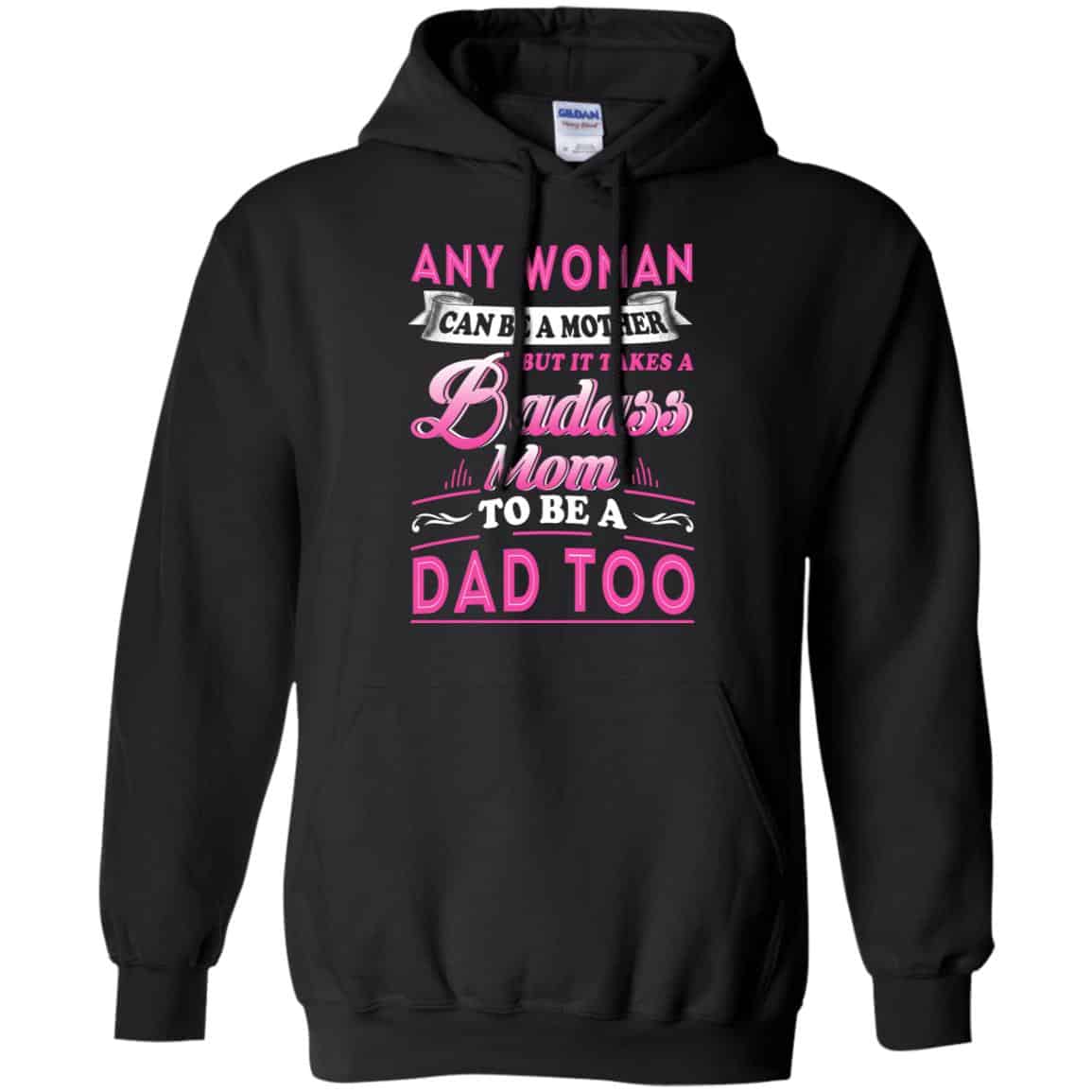 Any Woman Can Be A Mother But It Takes A Badass Mom To Be A Dad Too T-Shirts, Hoodie, Tank