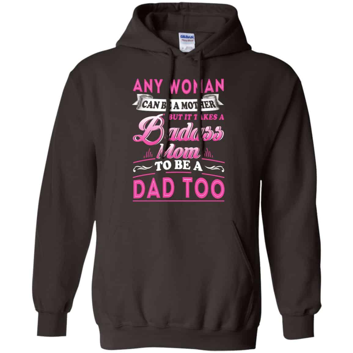 Any Woman Can Be A Mother But It Takes A Badass Mom To Be A Dad Too T-Shirts, Hoodie, Tank