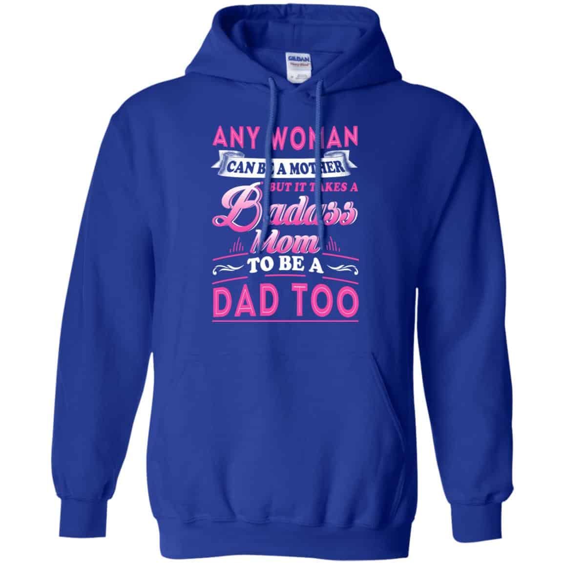 Any Woman Can Be A Mother But It Takes A Badass Mom To Be A Dad Too T-Shirts, Hoodie, Tank