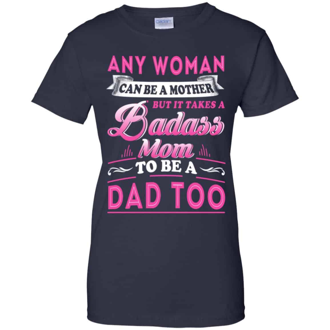 Any Woman Can Be A Mother But It Takes A Badass Mom To Be A Dad Too T-Shirts, Hoodie, Tank