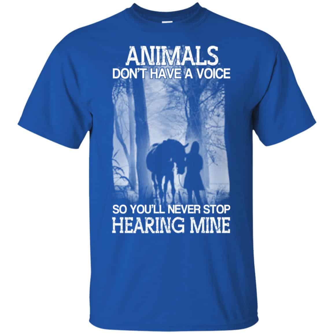 Animals Don’t Have A Voice So You’ll Never Stop Hearing Mine T-Shirts, Hoodie, Tank