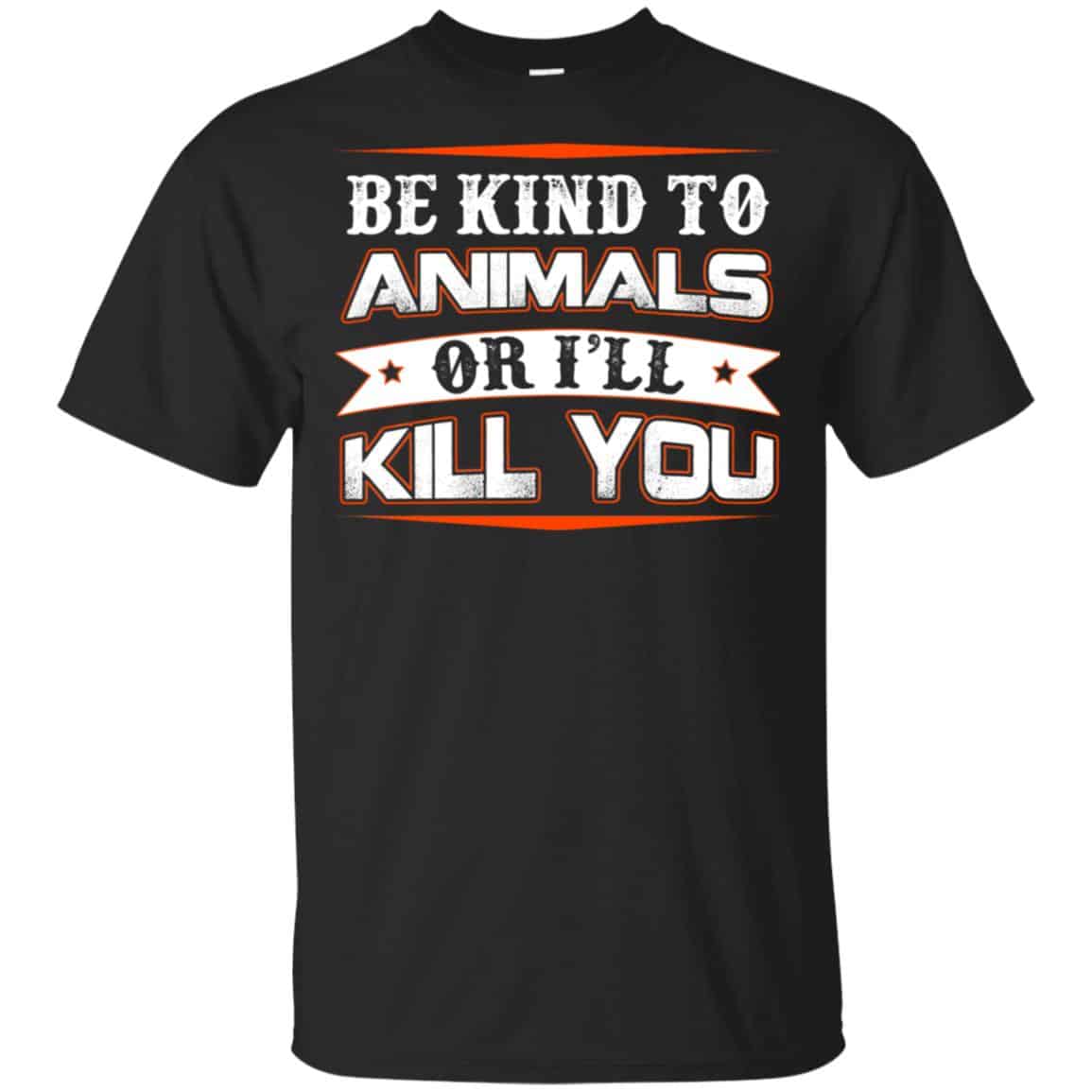 Be Kind To Animals Or I’ll Kill You T-Shirts, Hoodie, Tank