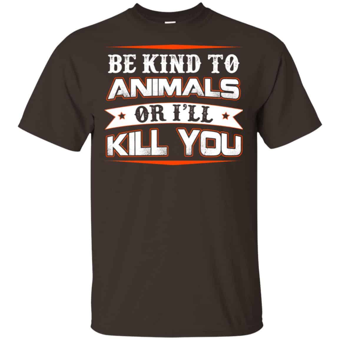 Be Kind To Animals Or I’ll Kill You T-Shirts, Hoodie, Tank
