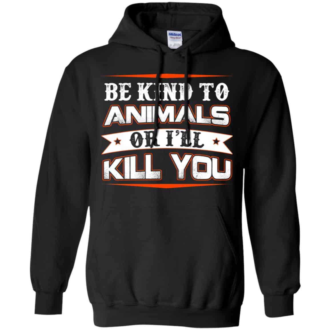 Be Kind To Animals Or I’ll Kill You T-Shirts, Hoodie, Tank