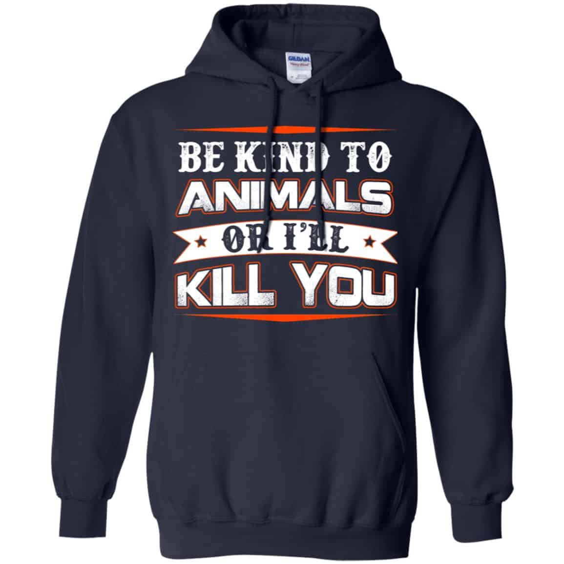 Be Kind To Animals Or I’ll Kill You T-Shirts, Hoodie, Tank