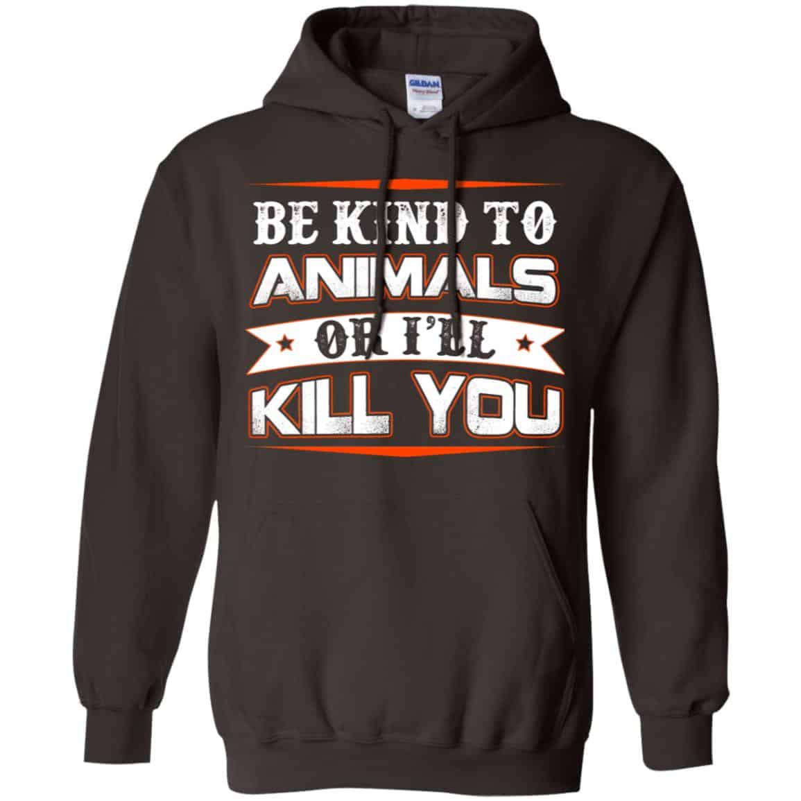 Be Kind To Animals Or I’ll Kill You T-Shirts, Hoodie, Tank