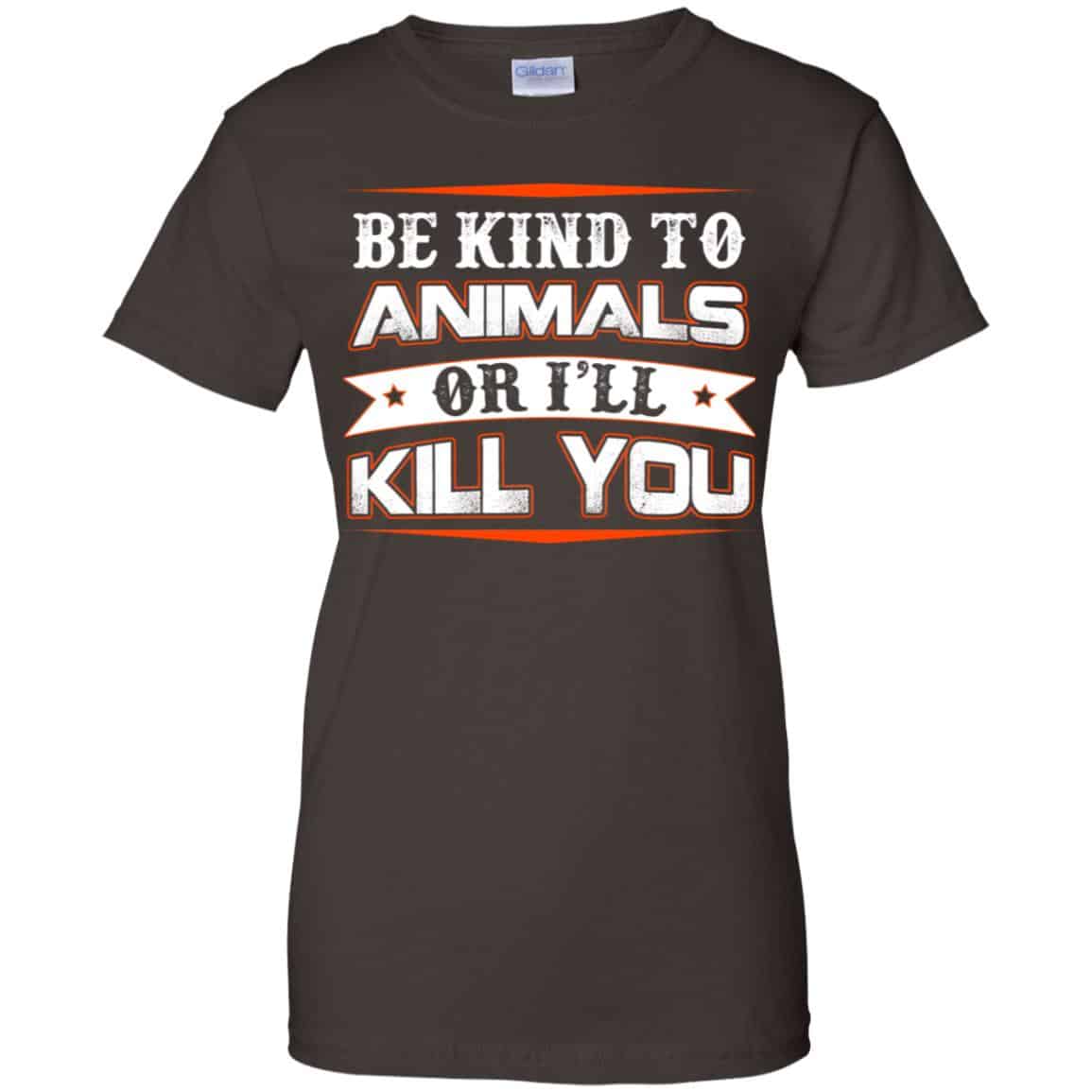 Be Kind To Animals Or I’ll Kill You T-Shirts, Hoodie, Tank