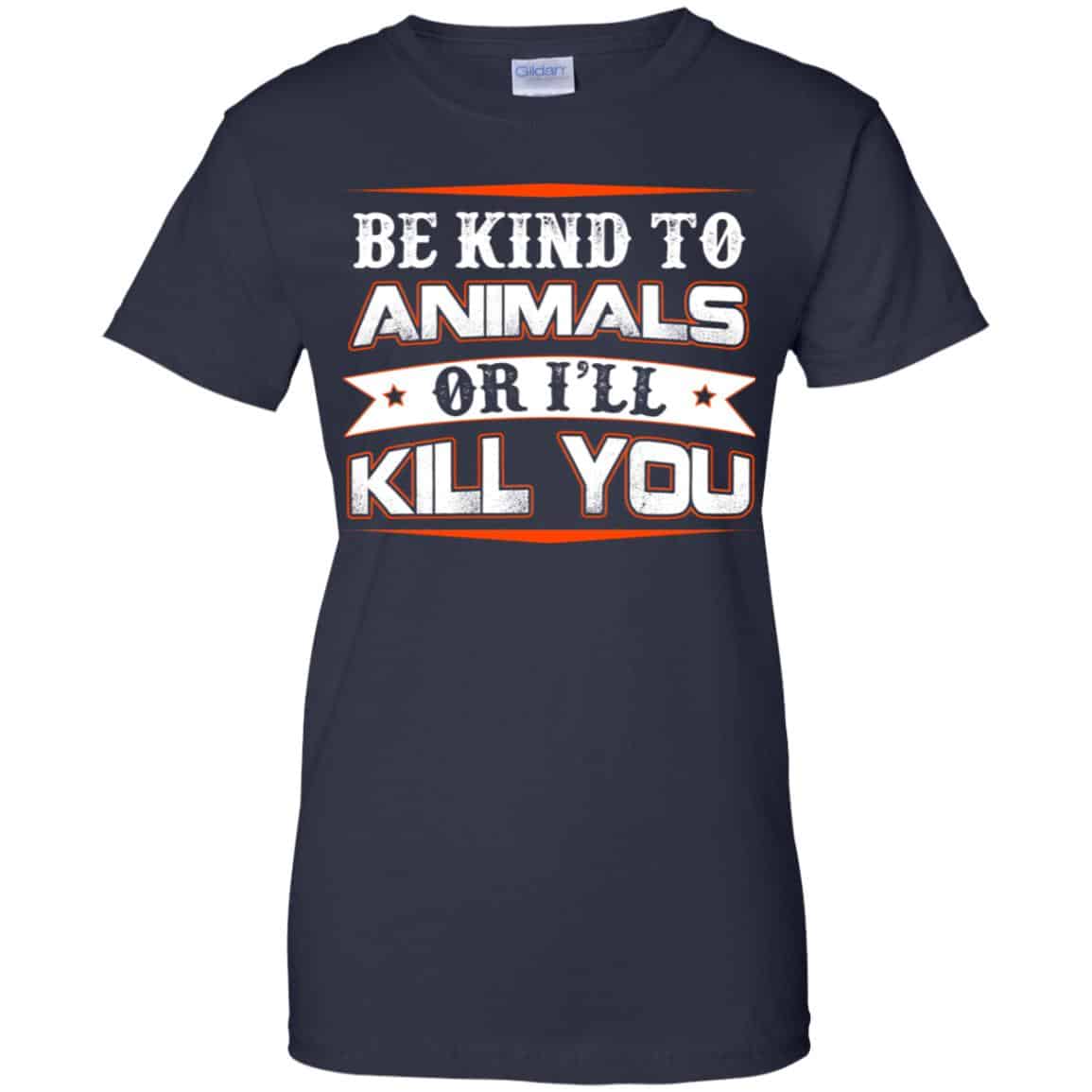 Be Kind To Animals Or I’ll Kill You T-Shirts, Hoodie, Tank