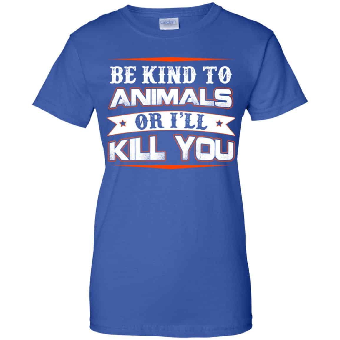 Be Kind To Animals Or I’ll Kill You T-Shirts, Hoodie, Tank