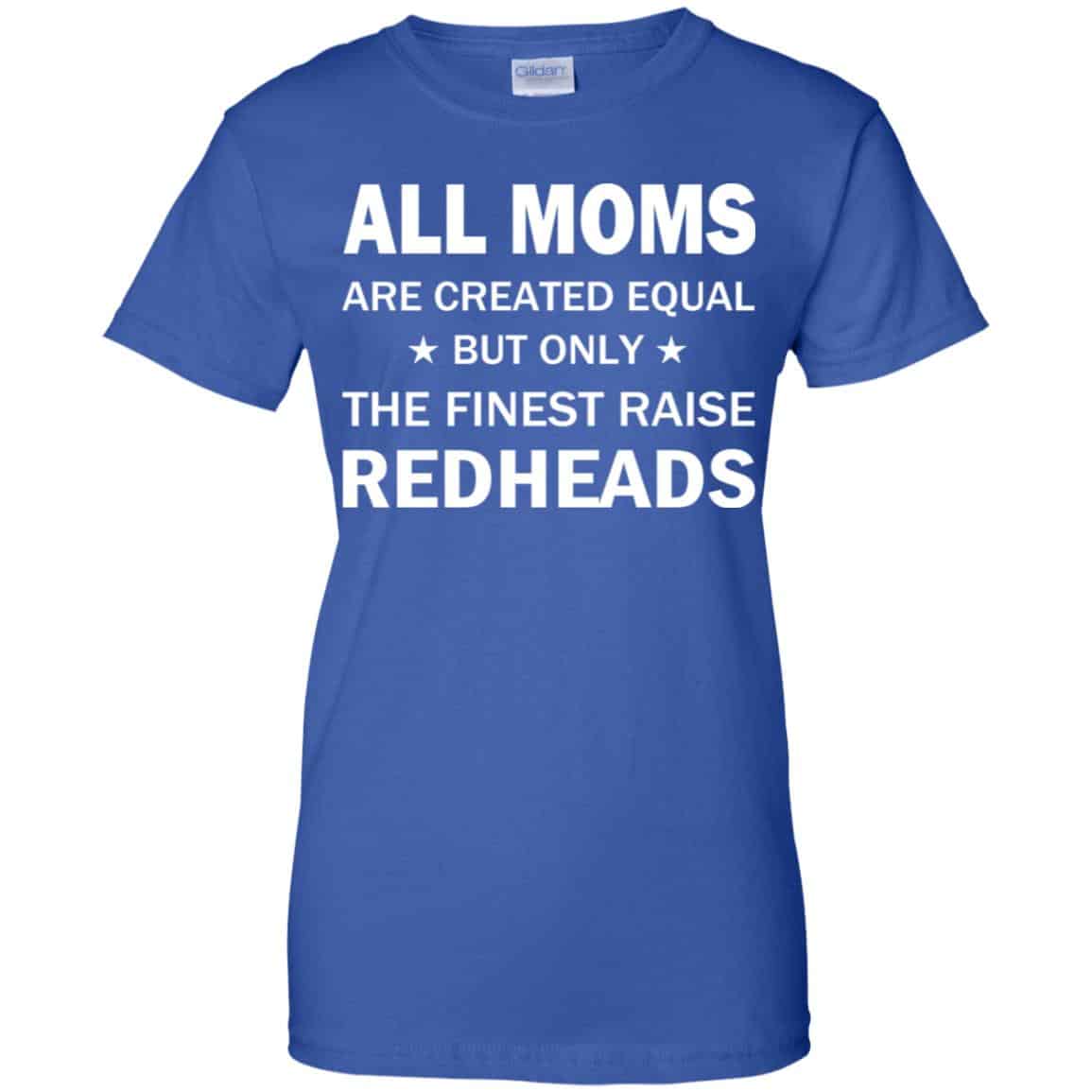 All Moms Are Created Equal But Only The Finest Raise Redheads T-Shirts, Hoodie, Tank