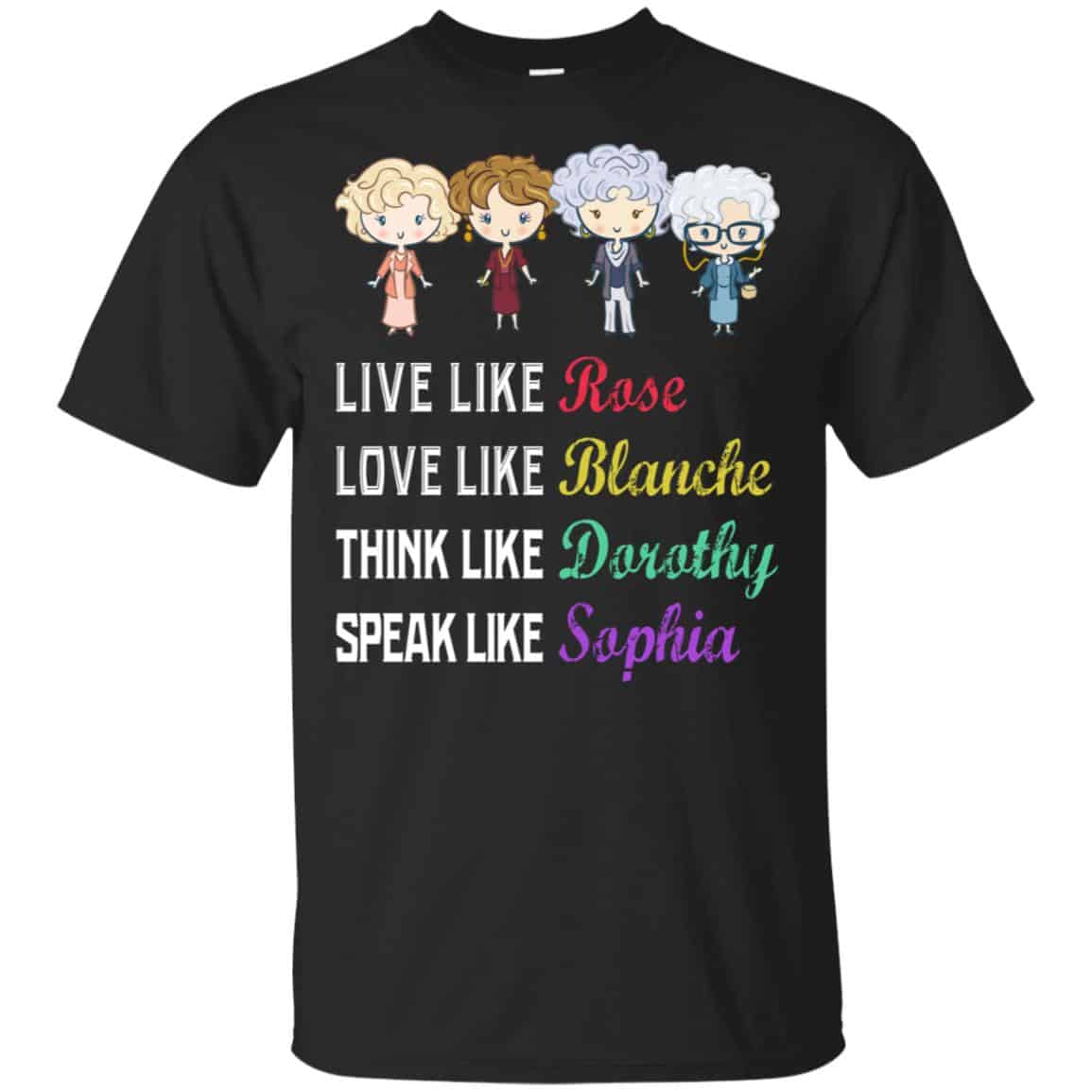 Live Like Rose Love Like Blanche Think Like Dorothy Speak Like Sophia Shirt, Hoodie, Tank