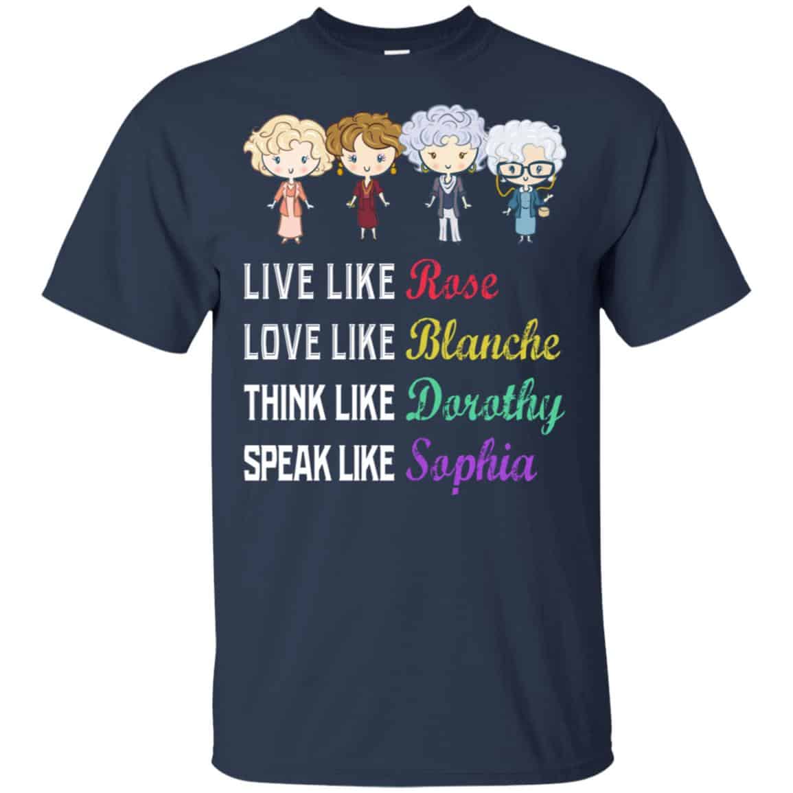 Live Like Rose Love Like Blanche Think Like Dorothy Speak Like Sophia Shirt, Hoodie, Tank