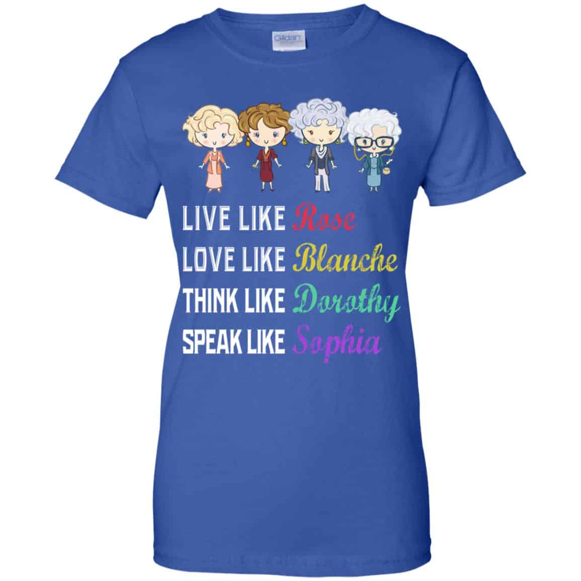 Live Like Rose Love Like Blanche Think Like Dorothy Speak Like Sophia Shirt, Hoodie, Tank