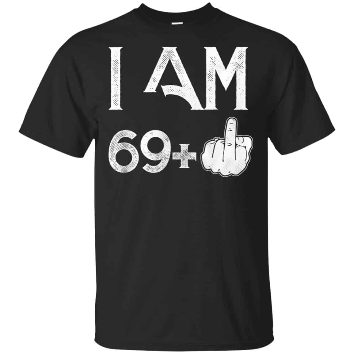 I Am 69+ 70th Birthday Funny T-Shirts, Hoodie, Tank