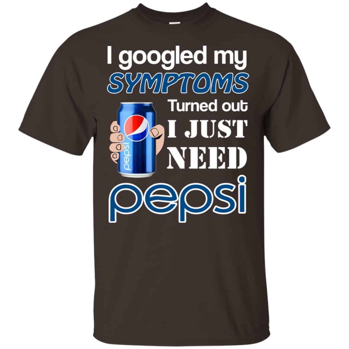 I Googled My Symptoms Turned Out I Just Need Pepsi T-Shirts & Hoodies