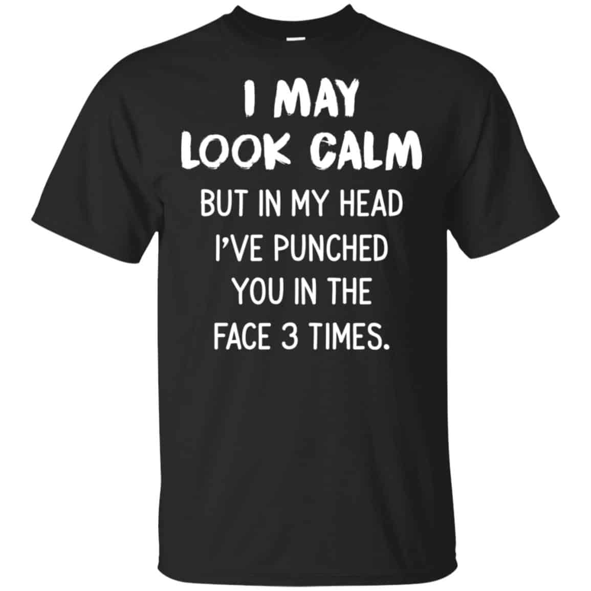 I May Look Calm But In My Head I’ve Punched You In The Face 3 Times Shirt, Hoodie, Tank