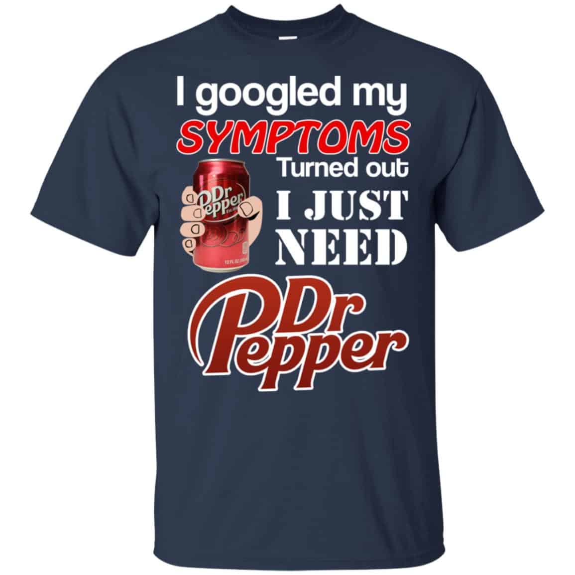 I Googled My Symptoms Turned Out I Just Need Dr Pepper Shirts, Hoodie, Tank